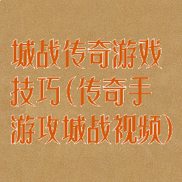 城战传奇游戏技巧(传奇手游攻城战视频)