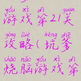 坑爹烧脑游戏第21关攻略(坑爹烧脑游戏第21关攻略)