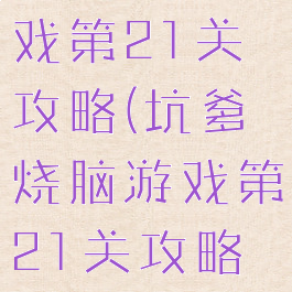 坑爹烧脑游戏第21关攻略(坑爹烧脑游戏第21关攻略图解)