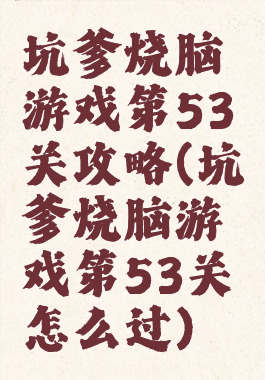 坑爹烧脑游戏第53关攻略(坑爹烧脑游戏第53关怎么过)