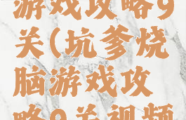 坑爹烧脑游戏攻略9关(坑爹烧脑游戏攻略9关视频)