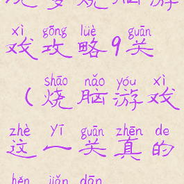 坑爹烧脑游戏攻略9关(烧脑游戏这一关真的很简单)