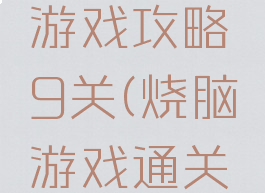 坑爹烧脑游戏攻略9关(烧脑游戏通关攻略)