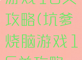 坑爹烧脑游戏16关攻略(坑爹烧脑游戏16关攻略视频)
