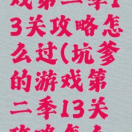 坑爹的游戏第二季13关攻略怎么过(坑爹的游戏第二季13关攻略怎么过关)