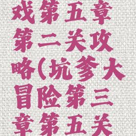 坑爹的游戏第五章第二关攻略(坑爹大冒险第三章第五关怎么过)