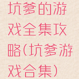 坑爹的游戏全集攻略(坑爹游戏合集)