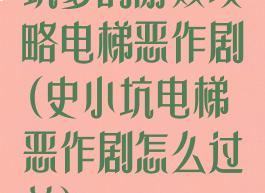 坑爹的游戏攻略电梯恶作剧(史小坑电梯恶作剧怎么过关)