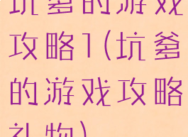 坑爹的游戏攻略1(坑爹的游戏攻略礼物)