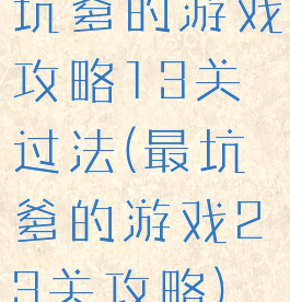 坑爹的游戏攻略13关过法(最坑爹的游戏23关攻略)