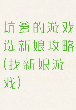 坑爹的游戏选新娘攻略(找新娘游戏)