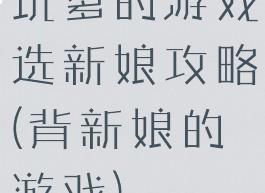坑爹的游戏选新娘攻略(背新娘的游戏)