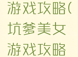 坑爹美女游戏攻略(坑爹美女游戏攻略大全)