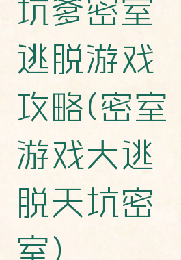 坑爹密室逃脱游戏攻略(密室游戏大逃脱天坑密室)