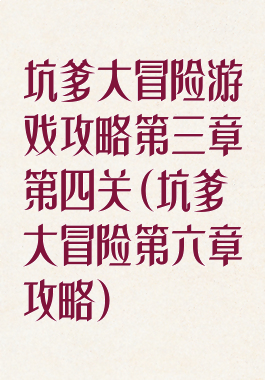 坑爹大冒险游戏攻略第三章第四关(坑爹大冒险第六章攻略)