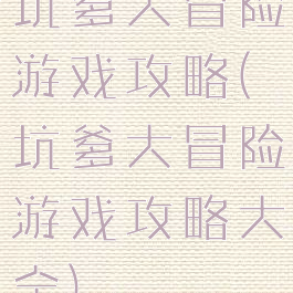 坑爹大冒险游戏攻略(坑爹大冒险游戏攻略大全)