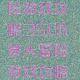 坑爹大冒险游戏攻略35(坑爹大冒险游戏攻略小人头的)