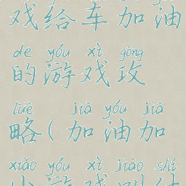 坑爹小游戏给车加油的游戏攻略(加油加小游戏叫什么)