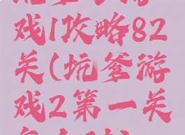 坑爹小游戏1攻略82关(坑爹游戏2第一关怎么过)