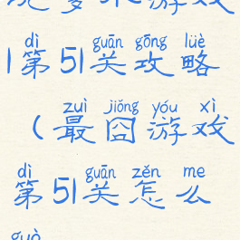 坑爹小游戏1第51关攻略(最囧游戏第51关怎么过)