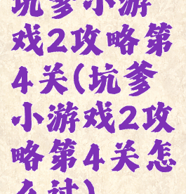 坑爹小游戏2攻略第4关(坑爹小游戏2攻略第4关怎么过)