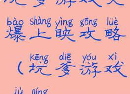 坑爹游戏火爆上映攻略(坑爹游戏剧情)