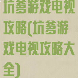 坑爹游戏电视攻略(坑爹游戏电视攻略大全)
