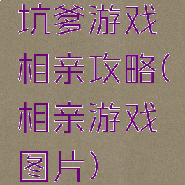 坑爹游戏相亲攻略(相亲游戏图片)