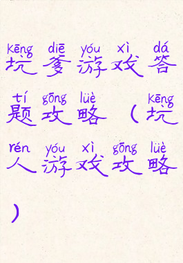 坑爹游戏答题攻略(坑人游戏攻略)