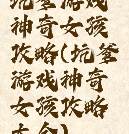 坑爹游戏神奇女孩攻略(坑爹游戏神奇女孩攻略大全)