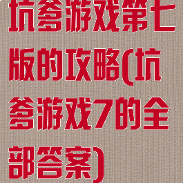 坑爹游戏第七版的攻略(坑爹游戏7的全部答案)