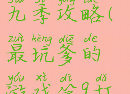 坑爹游戏第九季攻略(最坑爹的游戏第9打败boss)