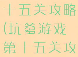 坑爹游戏第十五关攻略(坑爹游戏第十五关攻略视频)