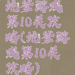 坑爹游戏第10关攻略(坑爹游戏第10关攻略)