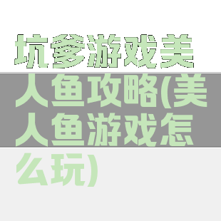 坑爹游戏美人鱼攻略(美人鱼游戏怎么玩)