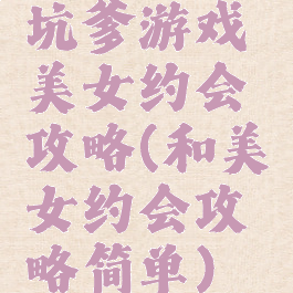 坑爹游戏美女约会攻略(和美女约会攻略简单)