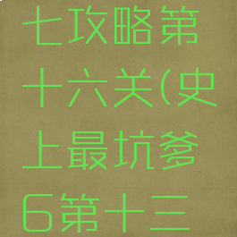 坑爹游戏七攻略第十六关(史上最坑爹6第十三关怎么玩)