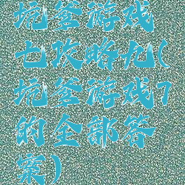 坑爹游戏七攻略九(坑爹游戏7的全部答案)