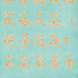 坑爹游戏七攻略大全(坑爹游戏7的全部答案)