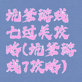 坑爹游戏七过关攻略(坑爹游戏7攻略)