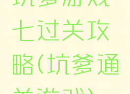 坑爹游戏七过关攻略(坑爹通关游戏)