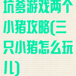 坑爹游戏两个小猪攻略(三只小猪怎么玩儿)