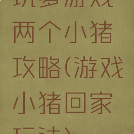 坑爹游戏两个小猪攻略(游戏小猪回家玩法)