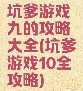 坑爹游戏九的攻略大全(坑爹游戏10全攻略)