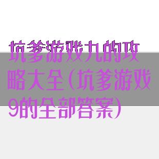 坑爹游戏九的攻略大全(坑爹游戏9的全部答案)