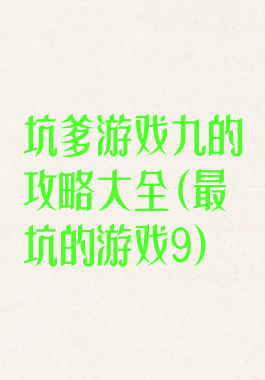 坑爹游戏九的攻略大全(最坑的游戏9)