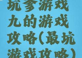坑爹游戏九的游戏攻略(最坑游戏攻略)