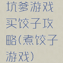 坑爹游戏买饺子攻略(煮饺子游戏)