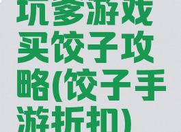 坑爹游戏买饺子攻略(饺子手游折扣)
