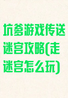 坑爹游戏传送迷宫攻略(走迷宫怎么玩)